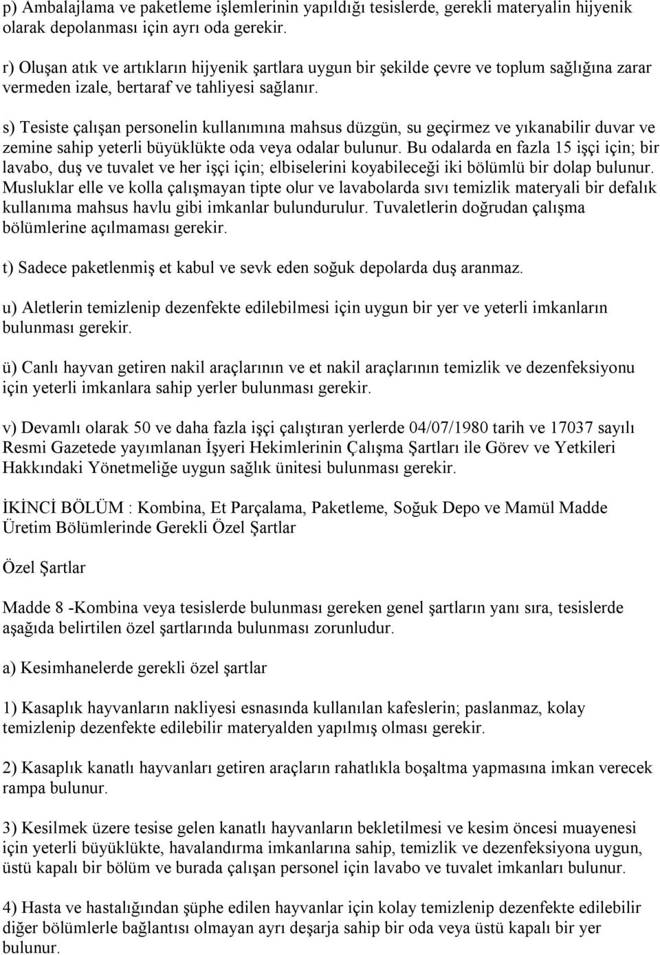 s) Tesiste çalışan personelin kullanımına mahsus düzgün, su geçirmez ve yıkanabilir duvar ve zemine sahip yeterli büyüklükte oda veya odalar bulunur.