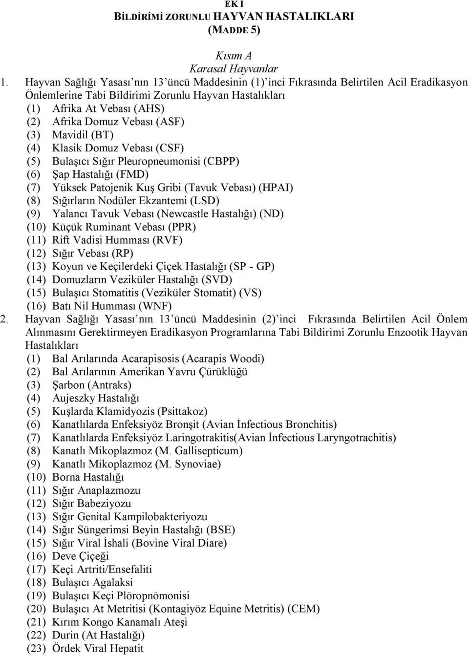 (ASF) (3) Mavidil (BT) (4) Klasik Domuz Vebası (CSF) (5) Bulaşıcı Sığır Pleuropneumonisi (CBPP) (6) Şap Hastalığı (FMD) (7) Yüksek Patojenik Kuş Gribi (Tavuk Vebası) (HPAI) (8) Sığırların Nodüler