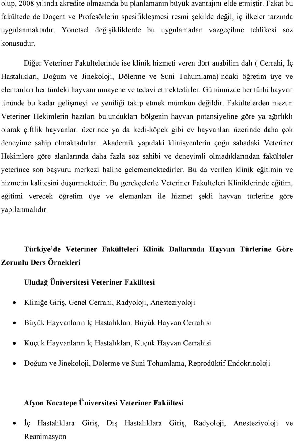 Diğer Veteriner Fakültelerinde ise klinik hizmeti veren dört anabilim dalı ( Cerrahi, Đç Hastalıkları, Doğum ve Jinekoloji, Dölerme ve Suni Tohumlama) ndaki öğretim üye ve elemanları her türdeki