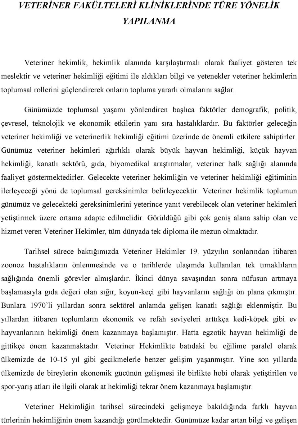 Günümüzde toplumsal yaşamı yönlendiren başlıca faktörler demografik, politik, çevresel, teknolojik ve ekonomik etkilerin yanı sıra hastalıklardır.