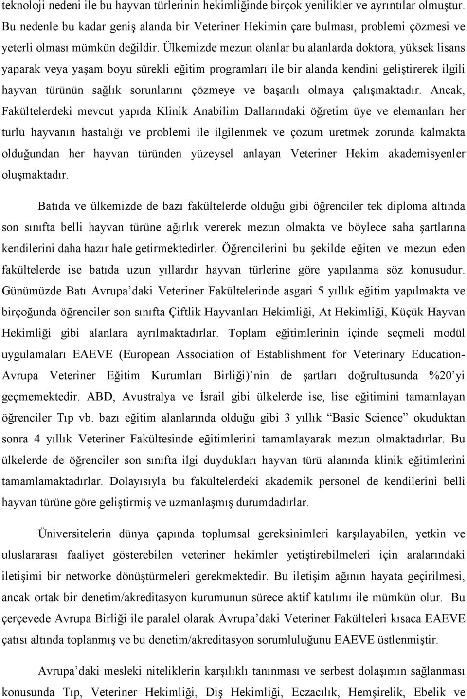 Ülkemizde mezun olanlar bu alanlarda doktora, yüksek lisans yaparak veya yaşam boyu sürekli eğitim programları ile bir alanda kendini geliştirerek ilgili hayvan türünün sağlık sorunlarını çözmeye ve