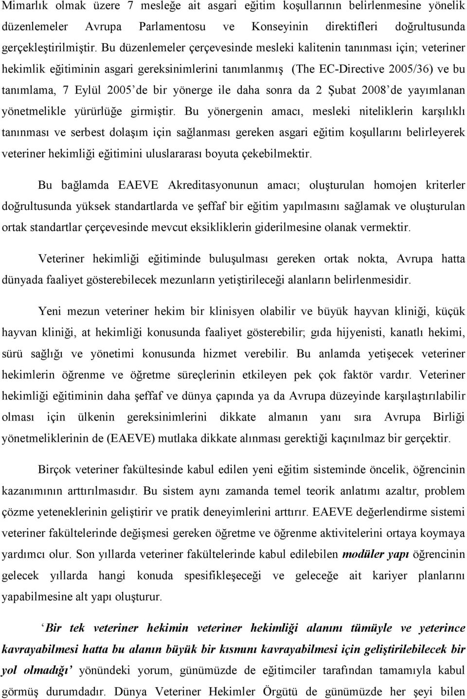 yönerge ile daha sonra da 2 Şubat 2008 de yayımlanan yönetmelikle yürürlüğe girmiştir.