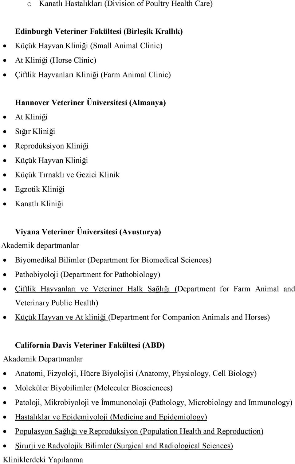 Kliniği Viyana Veteriner Üniversitesi (Avusturya) Akademik departmanlar Biyomedikal Bilimler (Department for Biomedical Sciences) Pathobiyoloji (Department for Pathobiology) Çiftlik Hayvanları ve