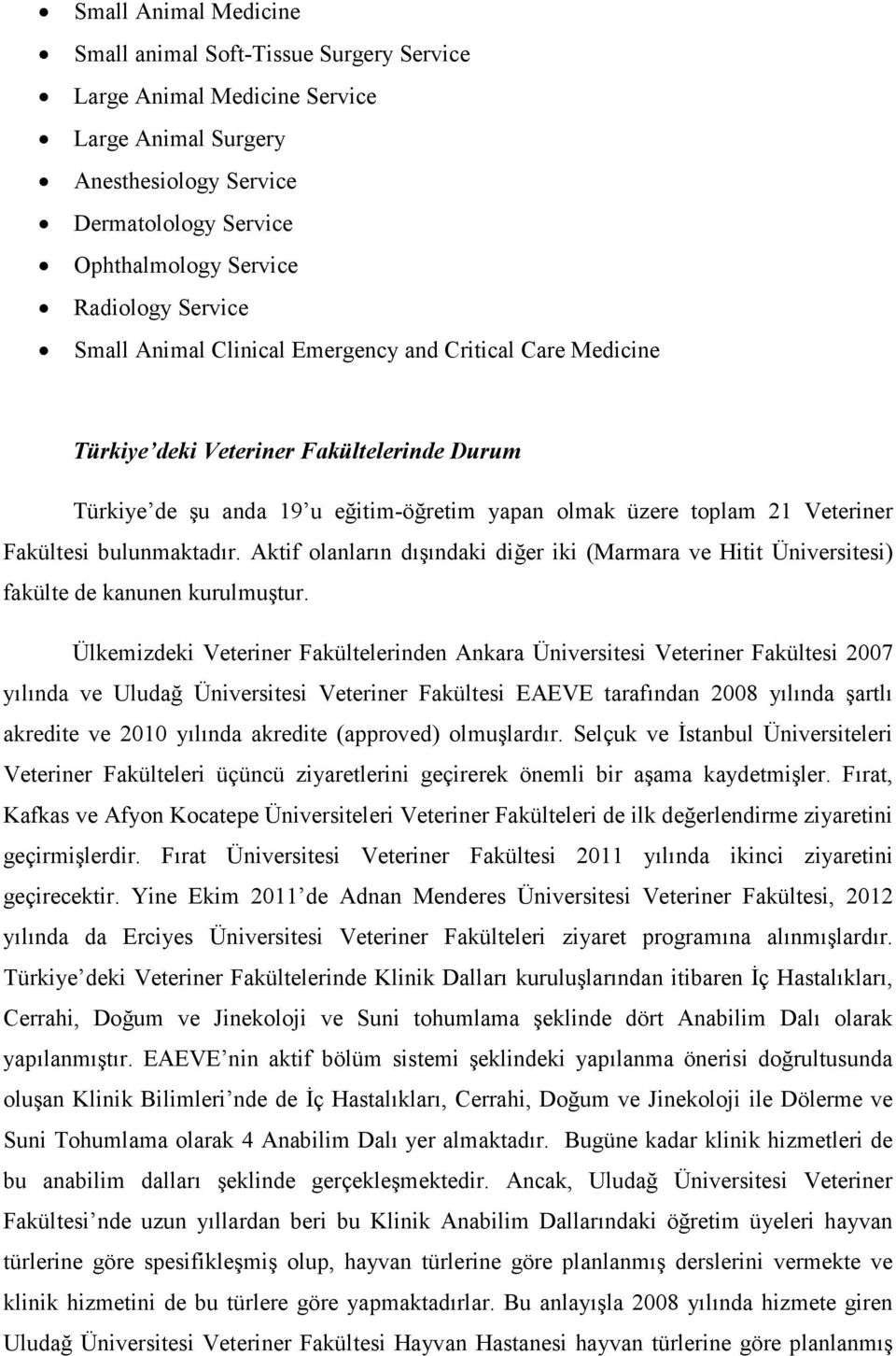 bulunmaktadır. Aktif olanların dışındaki diğer iki (Marmara ve Hitit Üniversitesi) fakülte de kanunen kurulmuştur.