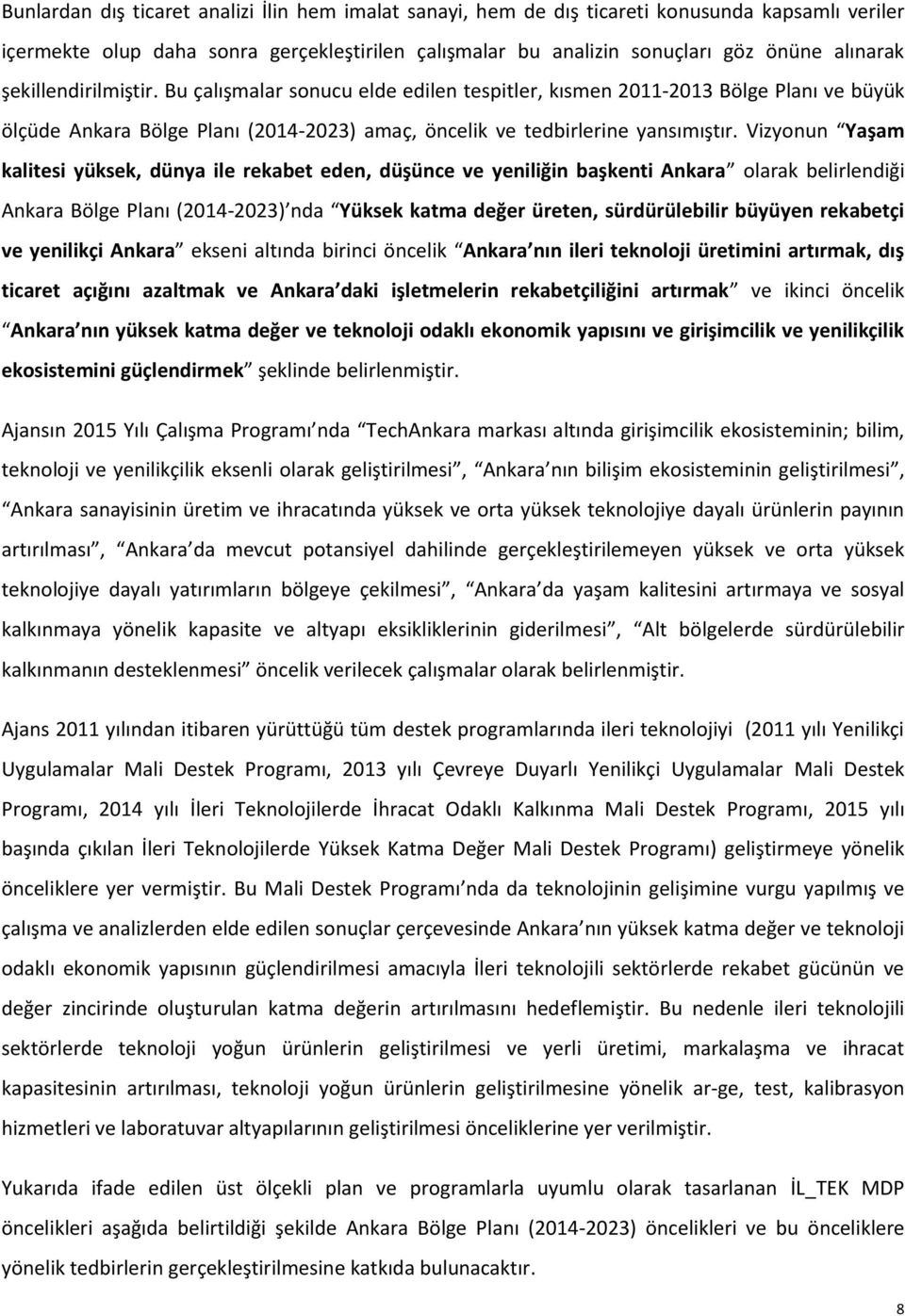 Vizyonun Yaşam kalitesi yüksek, dünya ile rekabet eden, düşünce ve yeniliğin başkenti Ankara olarak belirlendiği Ankara Bölge Planı (2014-2023) nda Yüksek katma değer üreten, sürdürülebilir büyüyen