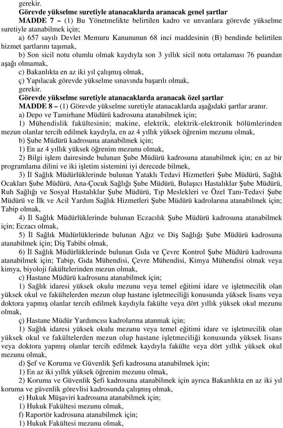 Kanununun 68 inci maddesinin (B) bendinde belirtilen hizmet şartlarını taşımak, b) Son sicil notu olumlu olmak kaydıyla son 3 yıllık sicil notu ortalaması 76 puandan aşağı olmamak, c) Bakanlıkta en