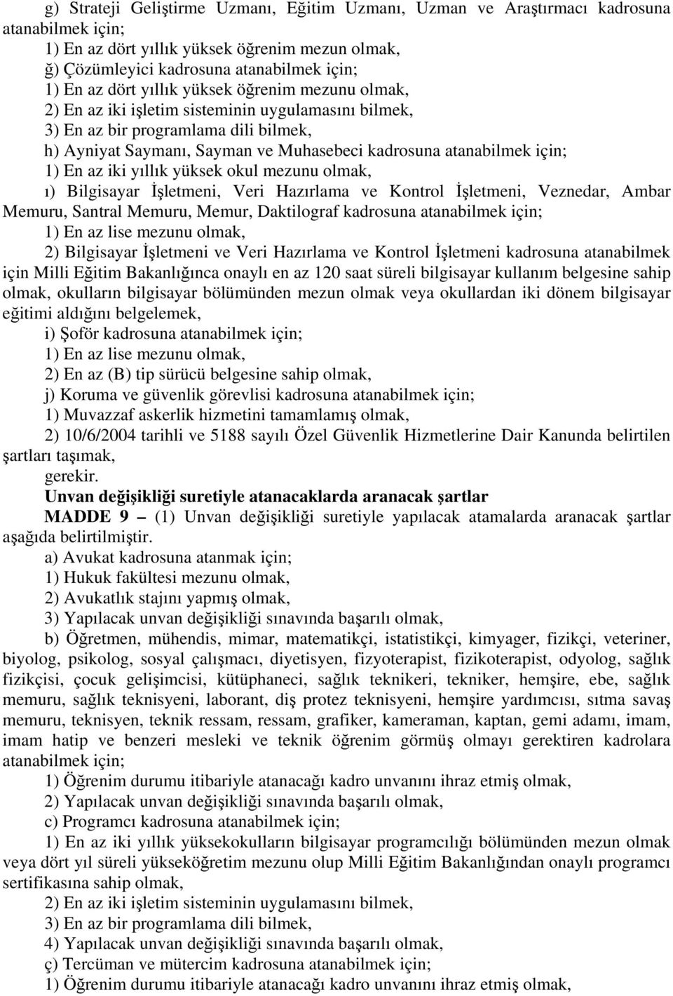 için; 1) En az iki yıllık yüksek okul mezunu olmak, ı) Bilgisayar İşletmeni, Veri Hazırlama ve Kontrol İşletmeni, Veznedar, Ambar Memuru, Santral Memuru, Memur, Daktilograf kadrosuna atanabilmek