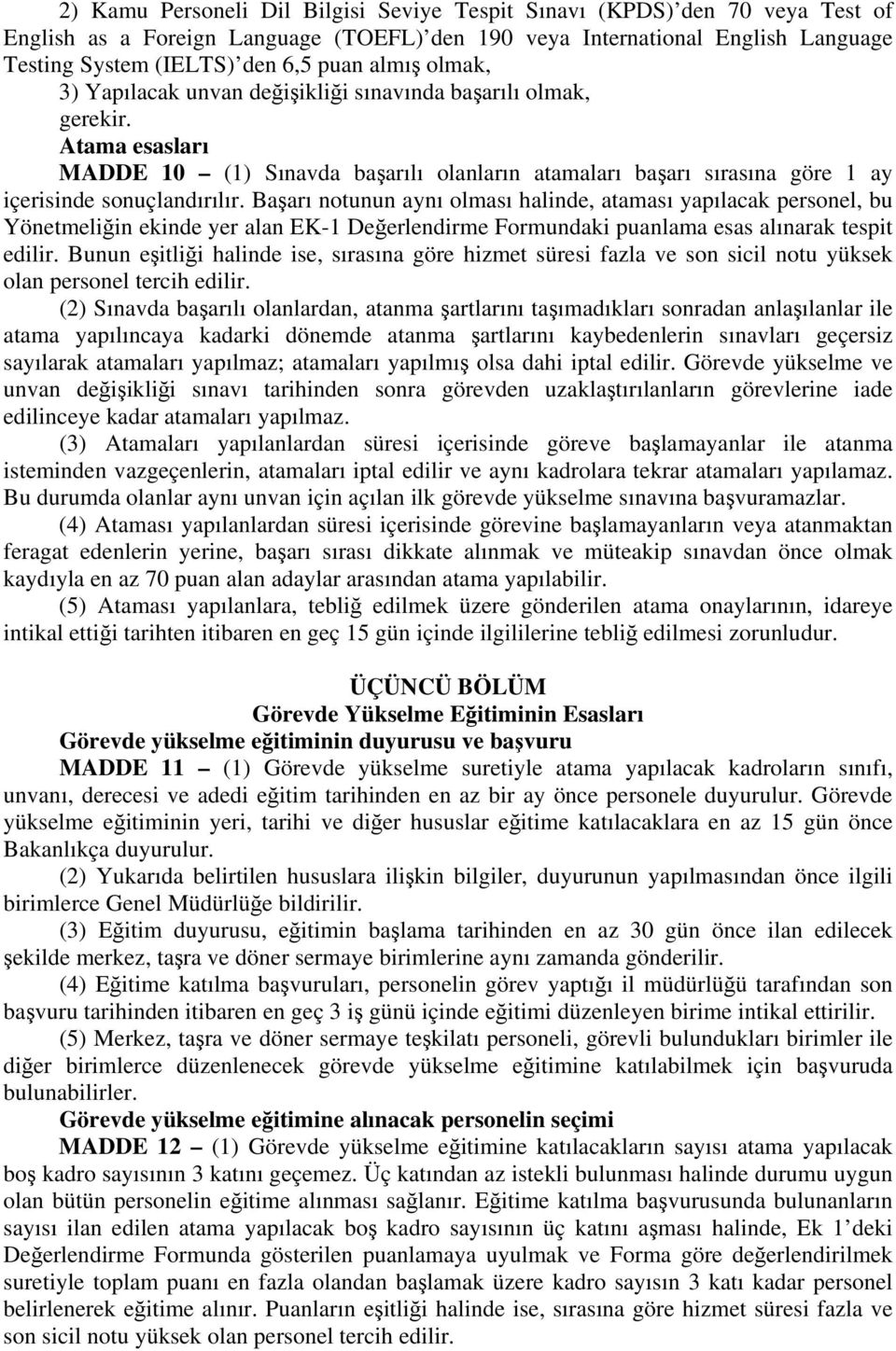 Başarı notunun aynı olması halinde, ataması yapılacak personel, bu Yönetmeliğin ekinde yer alan EK-1 Değerlendirme Formundaki puanlama esas alınarak tespit edilir.