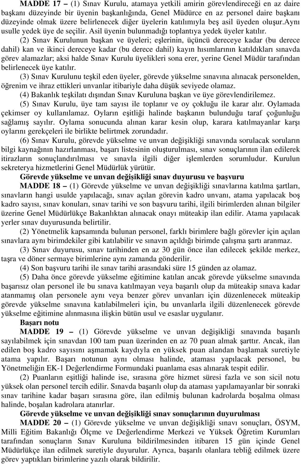 (2) Sınav Kurulunun başkan ve üyeleri; eşlerinin, üçüncü dereceye kadar (bu derece dahil) kan ve ikinci dereceye kadar (bu derece dahil) kayın hısımlarının katıldıkları sınavda görev alamazlar; aksi