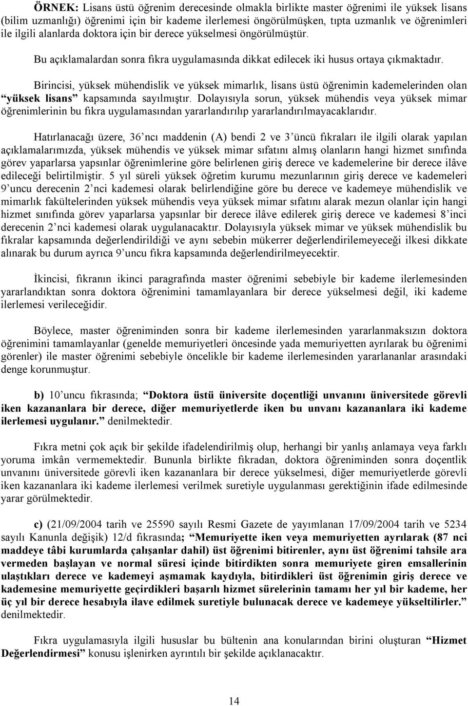 Birincisi, yüksek mühendislik ve yüksek mimarlık, lisans üstü öğrenimin kademelerinden olan yüksek lisans kapsamında sayılmıştır.