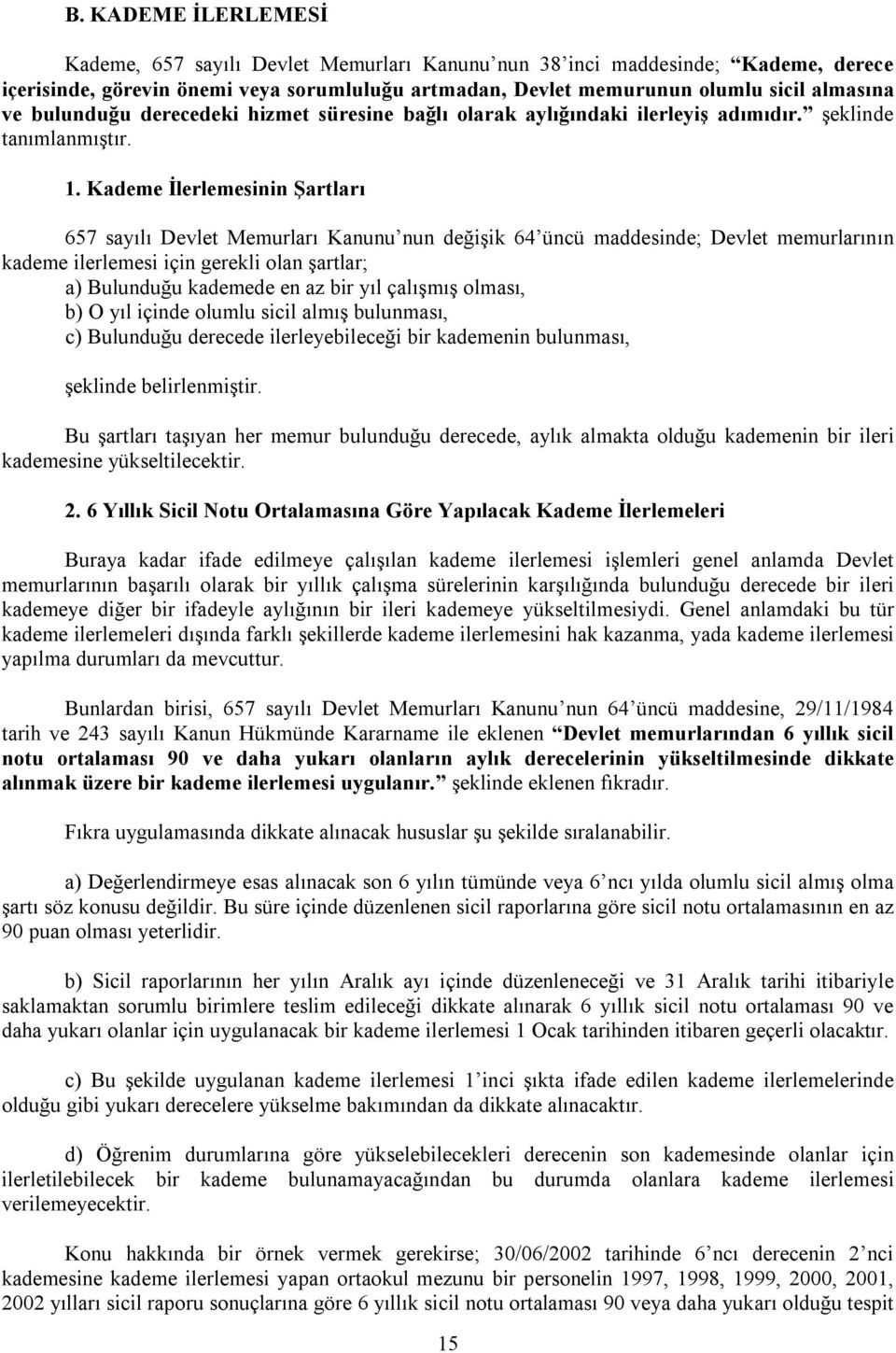 Kademe İlerlemesinin Şartları 657 sayılı Devlet Memurları Kanunu nun değişik 64 üncü maddesinde; Devlet memurlarının kademe ilerlemesi için gerekli olan şartlar; a) Bulunduğu kademede en az bir yıl