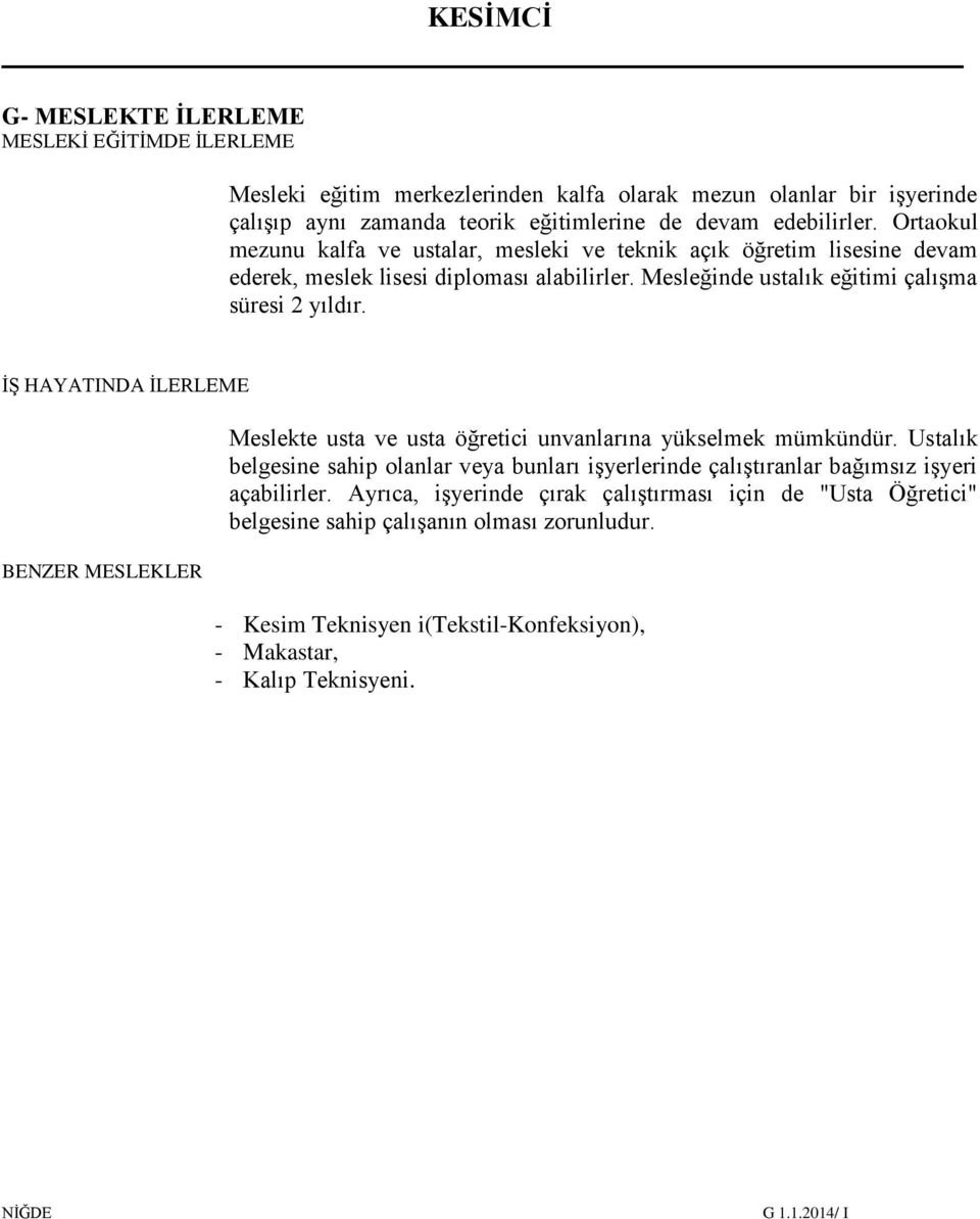 İŞ HAYATINDA İLERLEME BENZER MESLEKLER Meslekte usta ve usta öğretici unvanlarına yükselmek mümkündür.