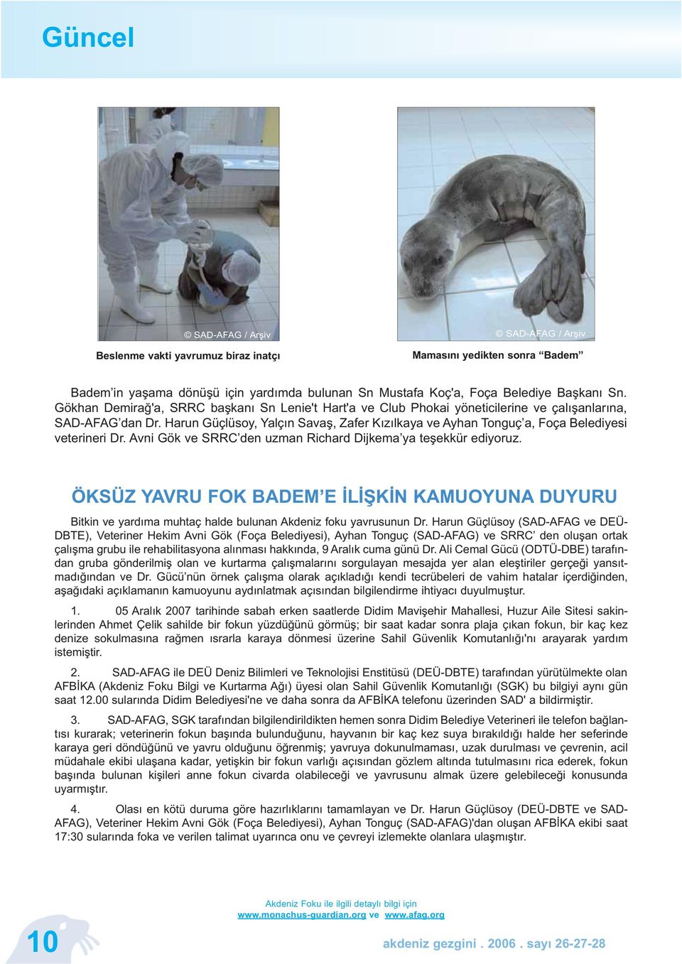 Harun Güçlüsoy, Yalçın Savaş, Zafer Kızılkaya ve Ayhan Tonguç a, Foça Belediyesi veterineri Dr. Avni Gök ve SRRC den uzman Richard Dijkema ya teşekkür ediyoruz.