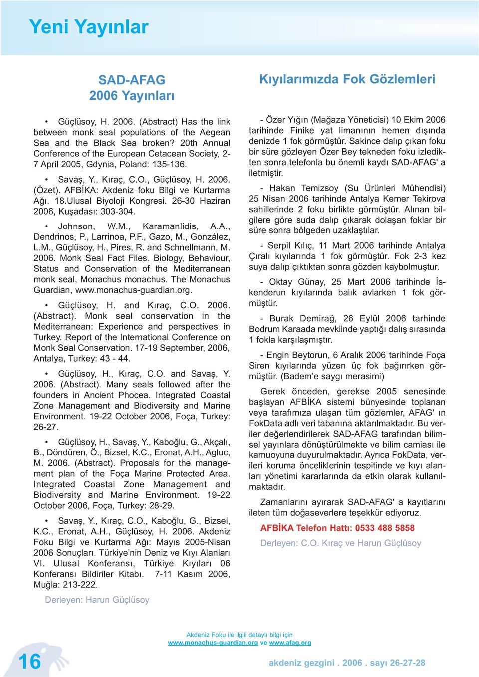 Ulusal Biyoloji Kongresi. 26-30 Haziran 2006, Kuşadası: 303-304. Johnson, W.M., Karamanlidis, A.A., Dendrinos, P., Larrinoa, P.F., Gazo, M., González, L.M., Güçlüsoy, H., Pires, R. and Schnellmann, M.