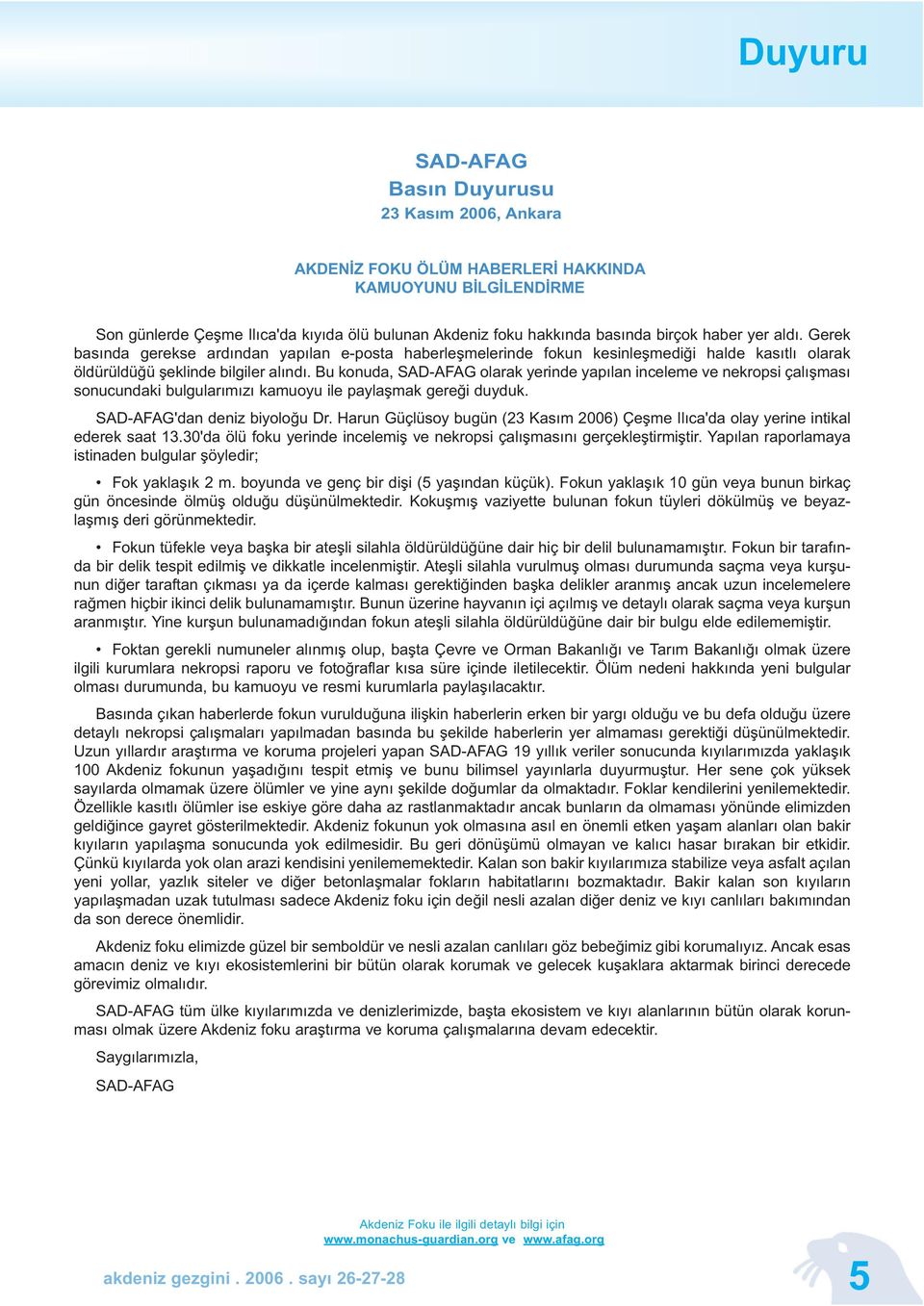 Bu konuda, SAD-AFAG olarak yerinde yapılan inceleme ve nekropsi çalışması sonucundaki bulgularımızı kamuoyu ile paylaşmak gereği duyduk. SAD-AFAG'dan deniz biyoloğu Dr.