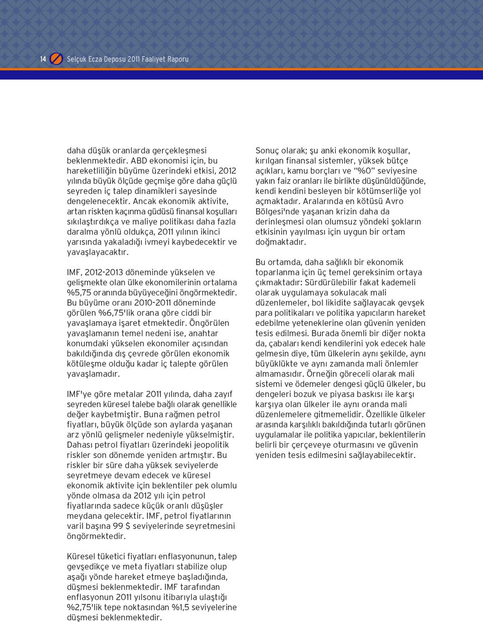 Ancak ekonomik aktivite, artan riskten kaç nma güdüsü finansal koflullar s k laflt rd kça ve maliye politikas daha fazla daralma yönlü oldukça, 2011 y l n n ikinci yar s nda yakalad ivmeyi