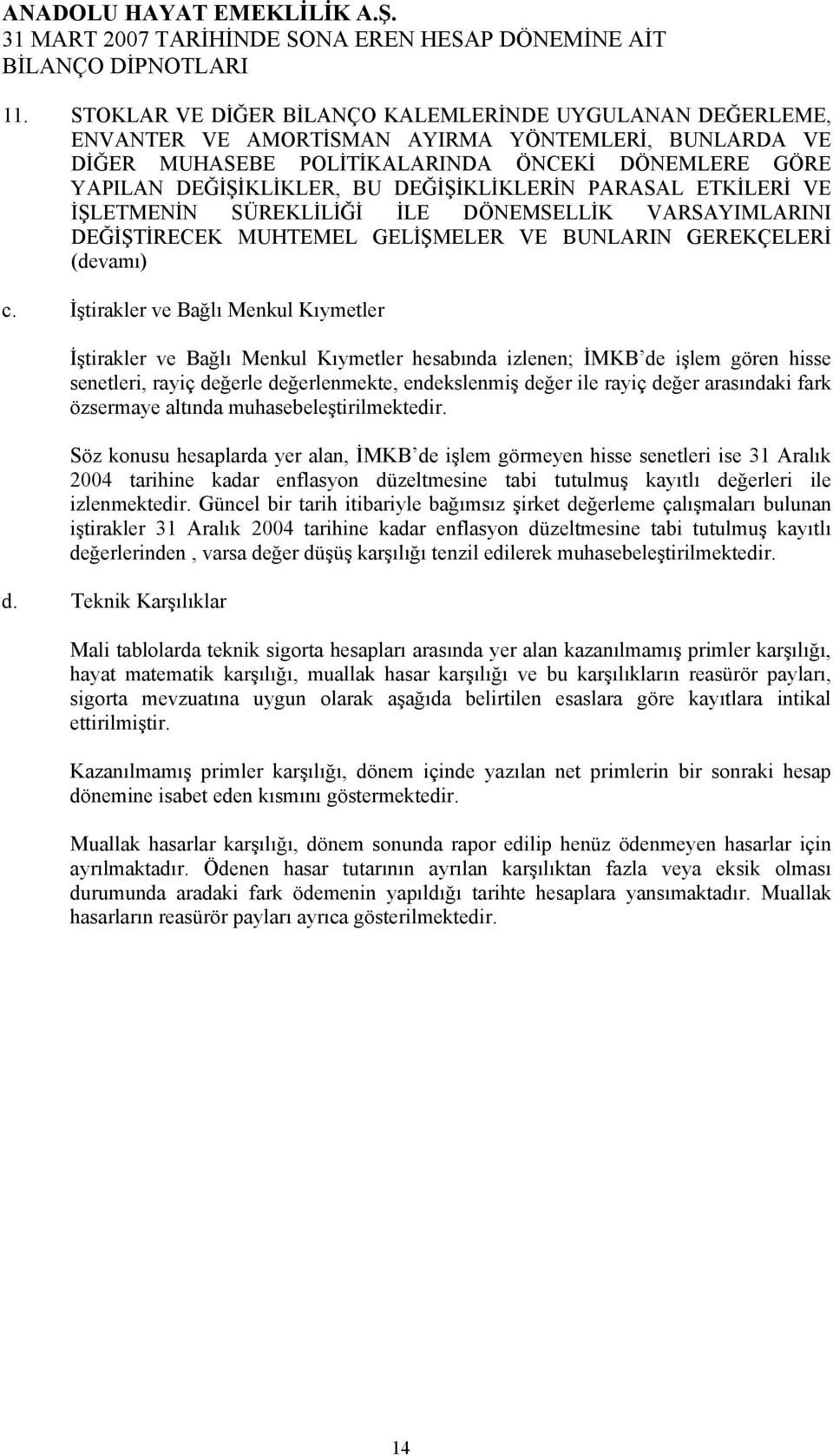 İştirakler ve Bağlı Menkul Kıymetler İştirakler ve Bağlı Menkul Kıymetler hesabında izlenen; İMKB de işlem gören hisse senetleri, rayiç değerle değerlenmekte, endekslenmiş değer ile rayiç değer