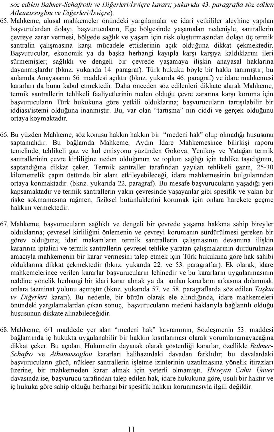 bölgede sağlık ve yaşam için risk oluşturmasından dolayı üç termik santralin çalışmasına karşı mücadele ettiklerinin açık olduğuna dikkat çekmektedir.