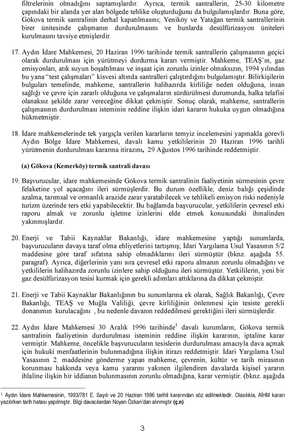 tavsiye etmişlerdir. 17. Aydın İdare Mahkemesi, 20 Haziran 1996 tarihinde termik santrallerin çalışmasının geçici olarak durdurulması için yürütmeyi durdurma kararı vermiştir.