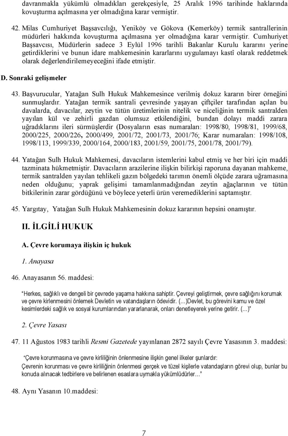 Cumhuriyet Başsavcısı, Müdürlerin sadece 3 Eylül 1996 tarihli Bakanlar Kurulu kararını yerine getirdiklerini ve bunun idare mahkemesinin kararlarını uygulamayı kastî olarak reddetmek olarak