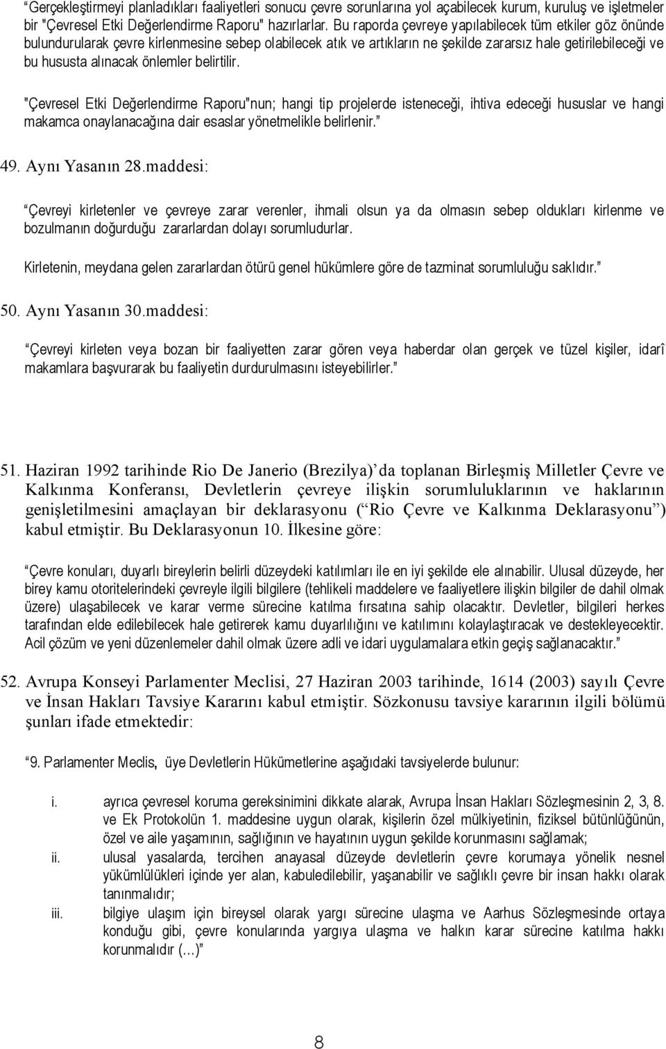 belirtilir. "Çevresel Etki Değerlendirme Raporu"nun; hangi tip projelerde isteneceği, ihtiva edeceği hususlar ve hangi makamca onaylanacağına dair esaslar yönetmelikle belirlenir. 49. Aynı Yasanın 28.