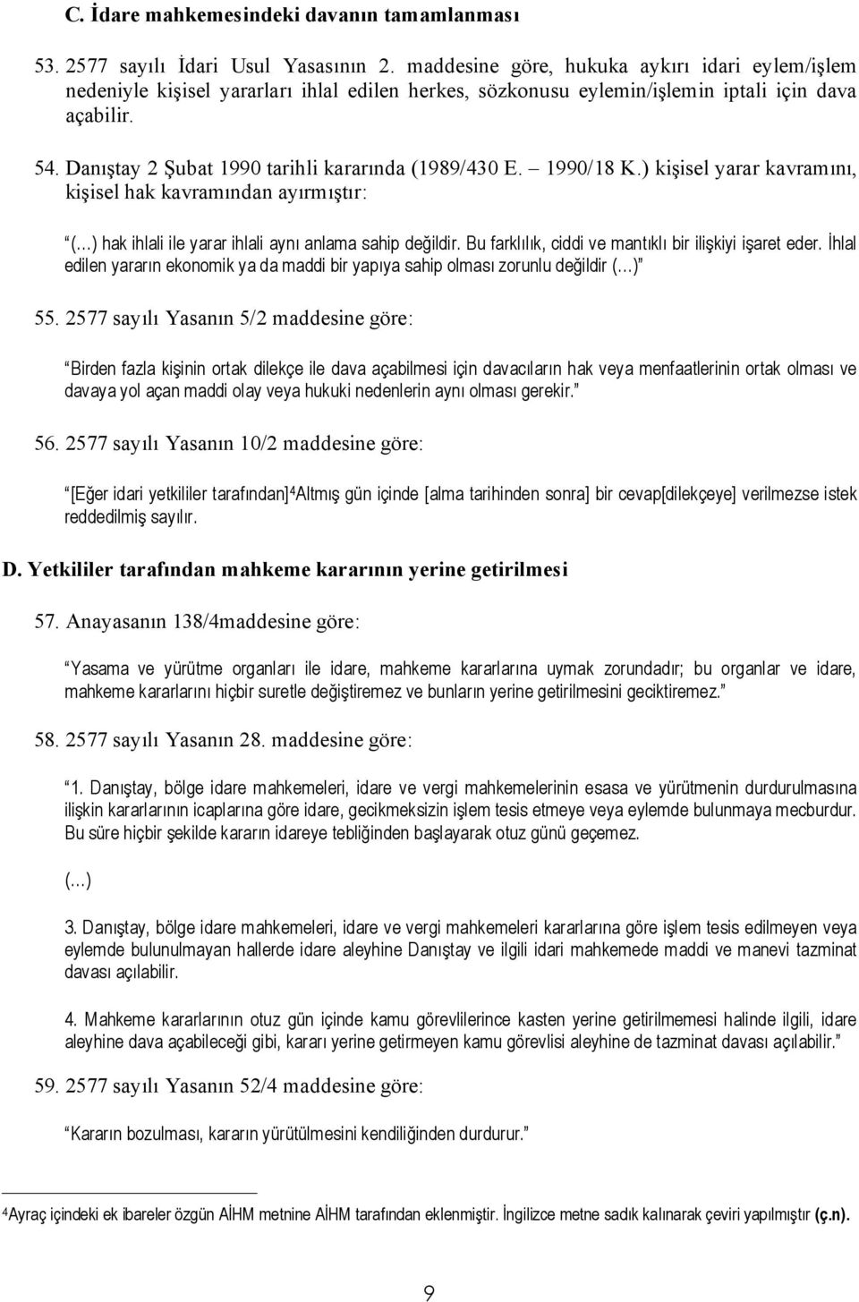 Danıştay 2 Şubat 1990 tarihli kararında (1989/430 E. 1990/18 K.) kişisel yarar kavramını, kişisel hak kavramından ayırmıştır: ( ) hak ihlali ile yarar ihlali aynı anlama sahip değildir.