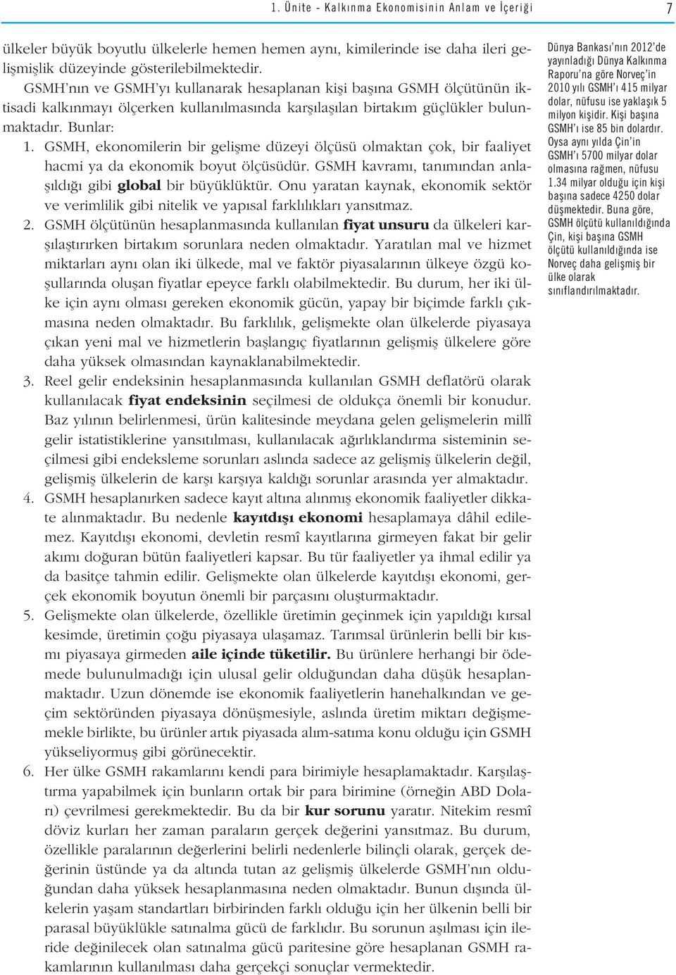 GSMH, ekonomilerin bir geliflme düzeyi ölçüsü olmaktan çok, bir faaliyet hacmi ya da ekonomik boyut ölçüsüdür. GSMH kavram, tan m ndan anlafl ld gibi global bir büyüklüktür.