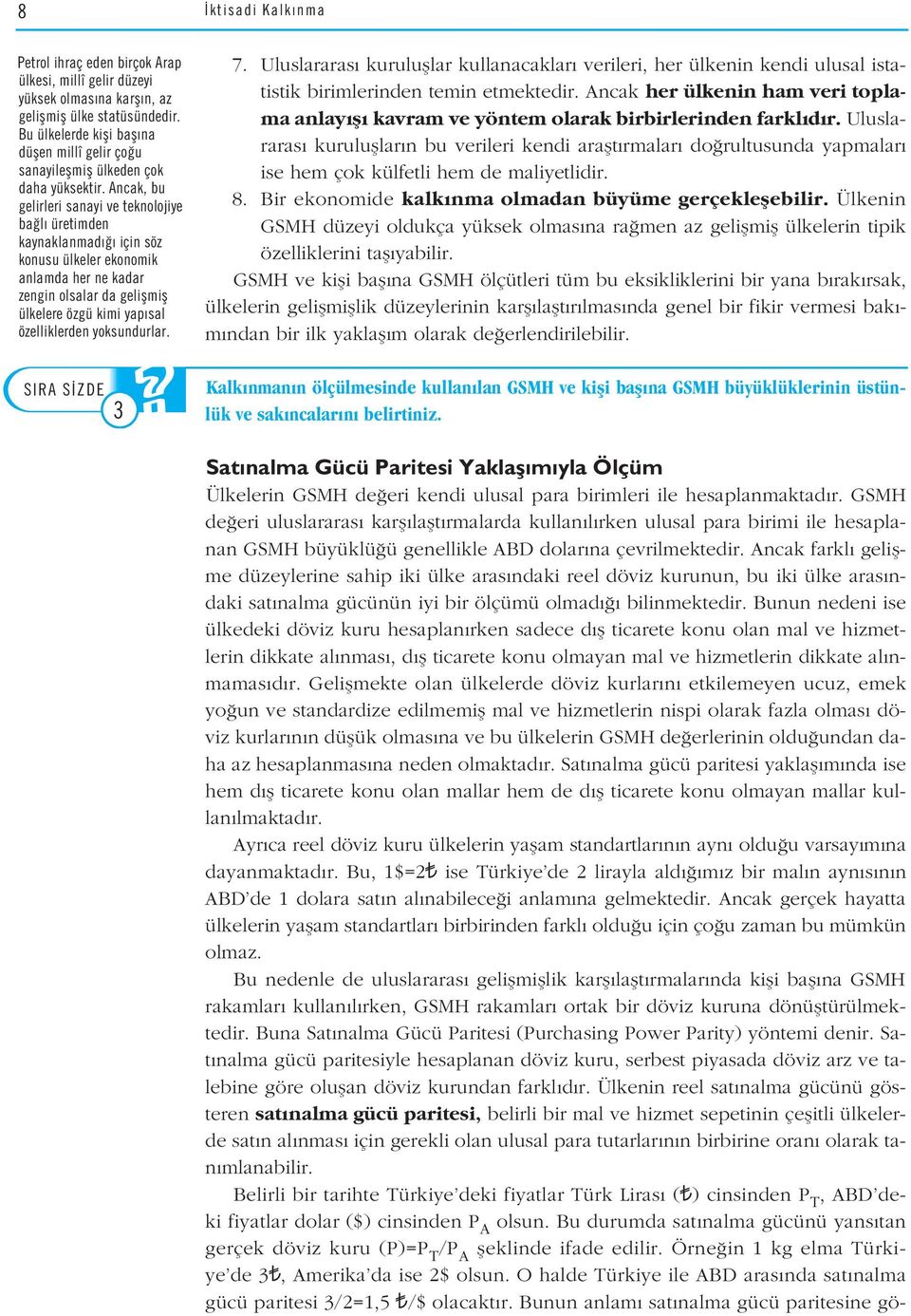 Ancak, bu gelirleri sanayi ve teknolojiye ba l üretimden kaynaklanmad için söz konusu ülkeler ekonomik anlamda her ne kadar zengin olsalar da geliflmifl ülkelere özgü kimi yap sal özelliklerden