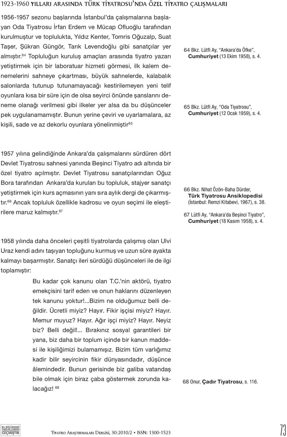 64 Topluluğun kuruluş amaçları arasında tiyatro yazarı yetiştirmek için bir laboratuar hizmeti görmesi, ilk kalem denemelerini sahneye çıkartması, büyük sahnelerde, kalabalık salonlarda tutunup