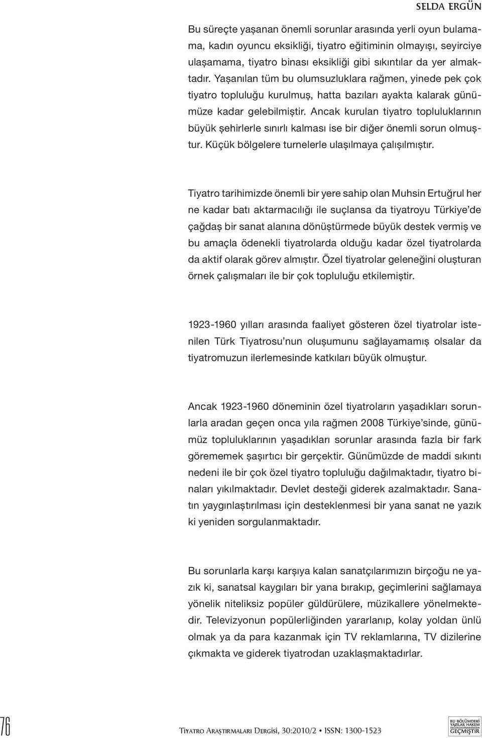 Ancak kurulan tiyatro topluluklarının büyük şehirlerle sınırlı kalması ise bir diğer önemli sorun olmuştur. Küçük bölgelere turnelerle ulaşılmaya çalışılmıştır.