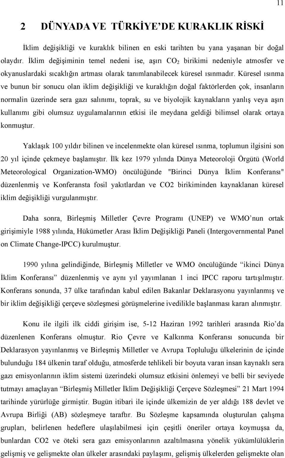 Küresel ısınma ve bunun bir sonucu olan iklim değişikliği ve kuraklığın doğal faktörlerden çok, insanların normalin üzerinde sera gazı salınımı, toprak, su ve biyolojik kaynakların yanlış veya aşırı