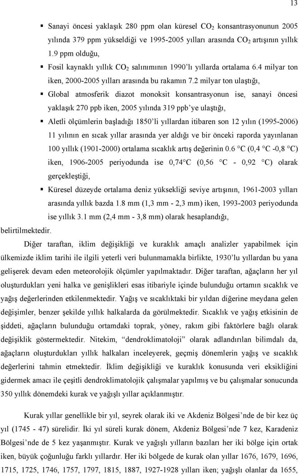 2 milyar ton ulaştığı, Global atmosferik diazot monoksit konsantrasyonun ise, sanayi öncesi yaklaşık 270 ppb iken, 2005 yılında 319 ppb ye ulaştığı, Aletli ölçümlerin başladığı 1850 li yıllardan