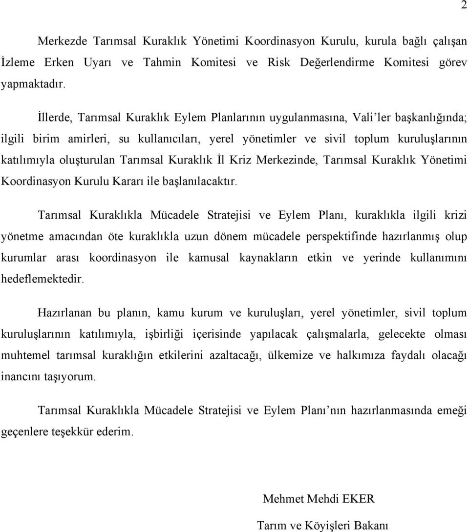 Tarımsal Kuraklık İl Kriz Merkezinde, Tarımsal Kuraklık Yönetimi Koordinasyon Kurulu Kararı ile başlanılacaktır.