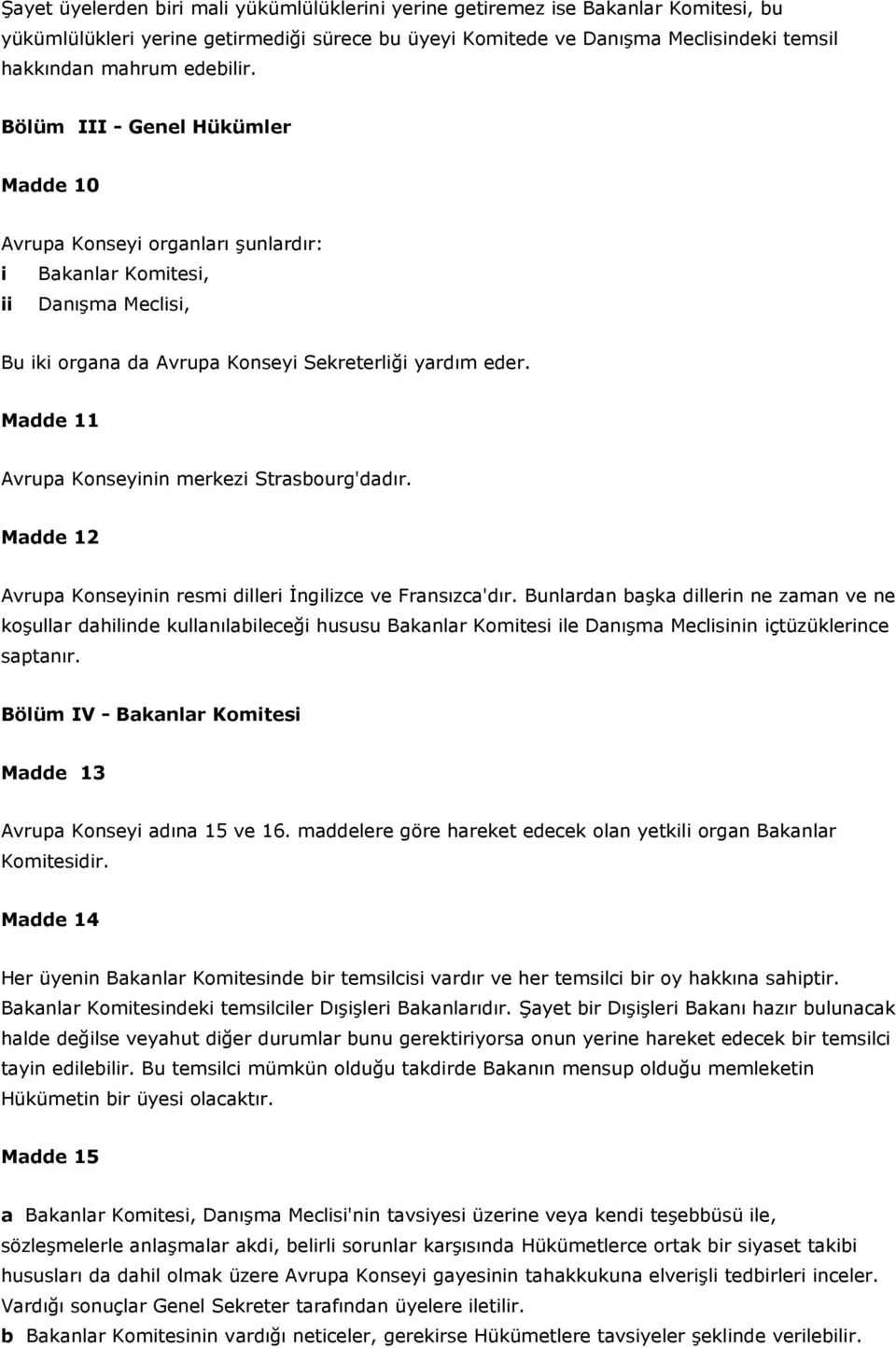 Madde 11 Avrupa Konseyinin merkezi Strasbourg'dadır. Madde 12 Avrupa Konseyinin resmi dilleri İngilizce ve Fransızca'dır.