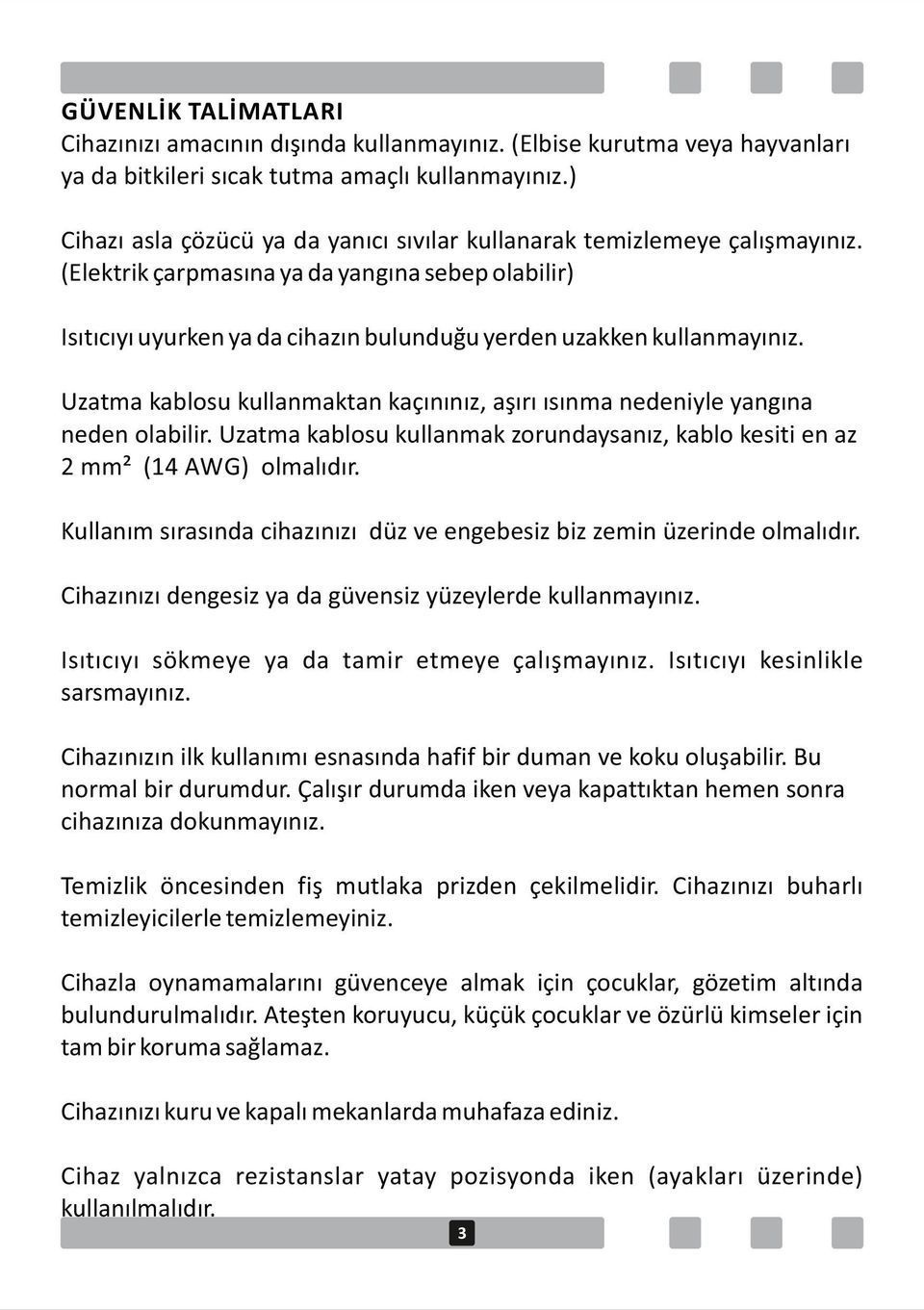 (Elektrik çarpmasına ya da yangına sebep olabilir) Isıtıcıyı uyurken ya da cihazın bulunduğu yerden uzakken kullanmayınız.