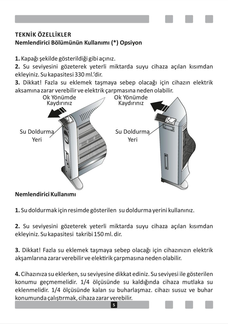 Ok Yönümde Ok Yönümde Kaydırınız Kaydırınız Su Doldurma Yeri Su Doldurma Yeri Nemlendirici Kullanımı 1. Su doldurmak için resimde gösterilen su doldurma yerini kullanınız. 2.