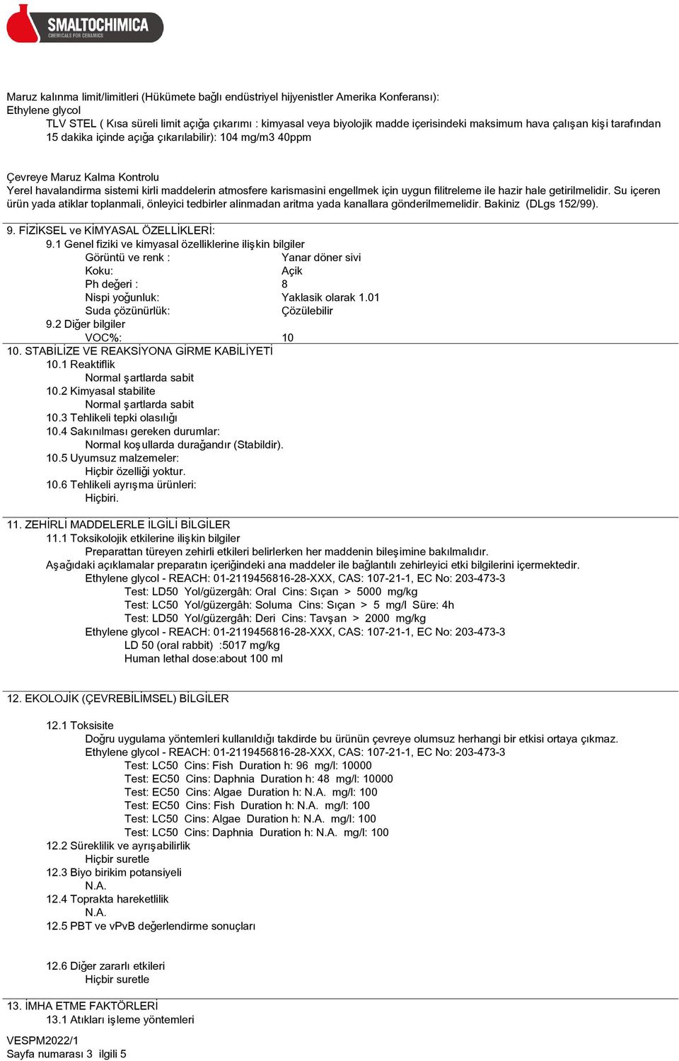 için uygun filitreleme ile hazir hale getirilmelidir. Su içeren ürün yada atiklar toplanmali, önleyici tedbirler alinmadan aritma yada kanallara gönderilmemelidir. Bakiniz (DLgs 152/99). 9.