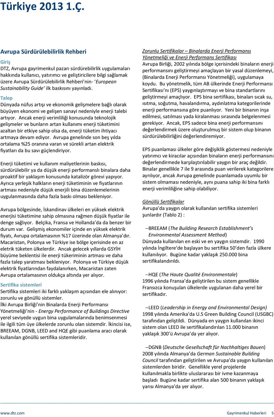 Ancak enerji verimliliği konusunda teknolojik gelişmeler ve bunların artan kullanımı enerji tüketimini azaltan bir etkiye sahip olsa da, enerji tüketim ihtiyacı artmaya devam ediyor.