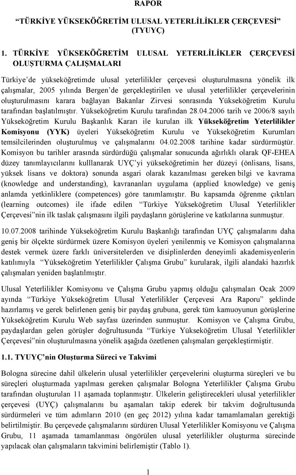 gerçekleştirilen ve ulusal yeterlilikler çerçevelerinin oluşturulmasını karara bağlayan Bakanlar Zirvesi sonrasında Yükseköğretim Kurulu tarafından başlatılmıştır. Yükseköğretim Kurulu tarafından 28.