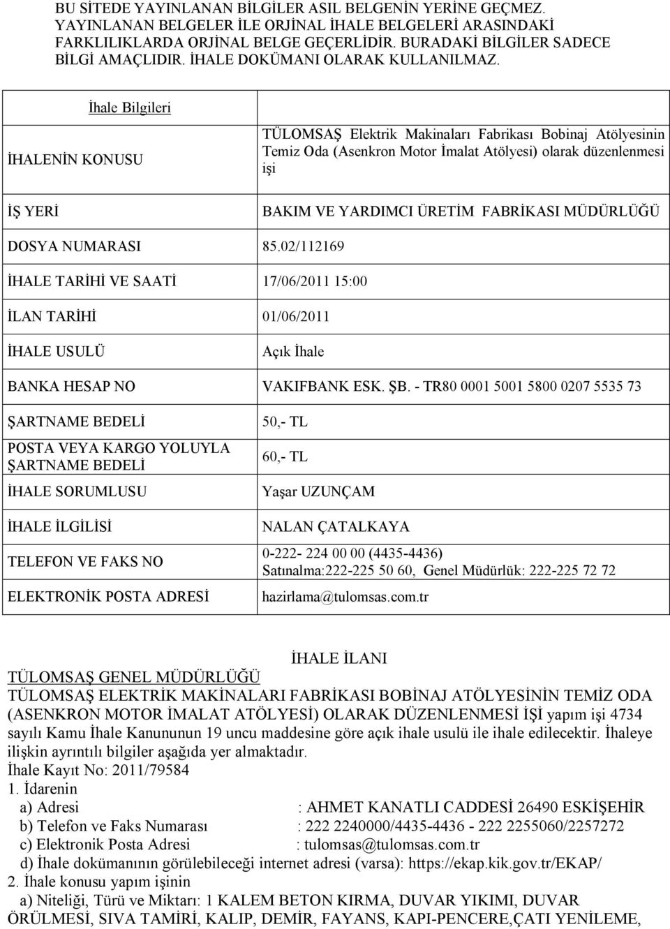 İhale Bilgileri İHALENİN KONUSU İŞ YERİ TÜLOMSAŞ Elektrik Makinaları Fabrikası Bobinaj Atölyesinin Temiz Oda (Asenkron Motor İmalat Atölyesi) olarak düzenlenmesi işi BAKIM VE YARDIMCI ÜRETİM