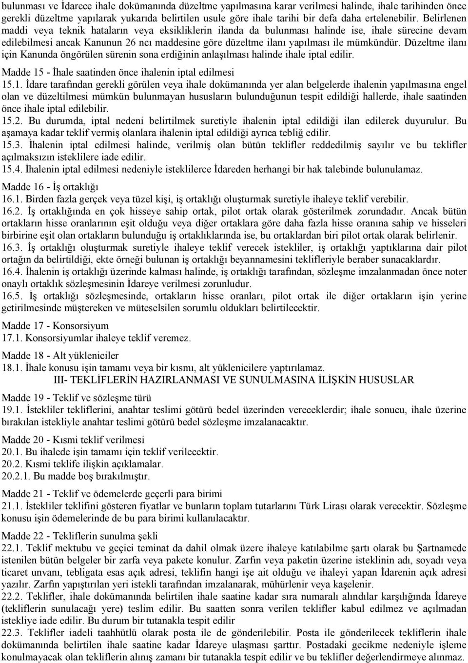 Belirlenen maddi veya teknik hataların veya eksikliklerin ilanda da bulunması halinde ise, ihale sürecine devam edilebilmesi ancak Kanunun 26 ncı maddesine göre düzeltme ilanı yapılması ile mümkündür.