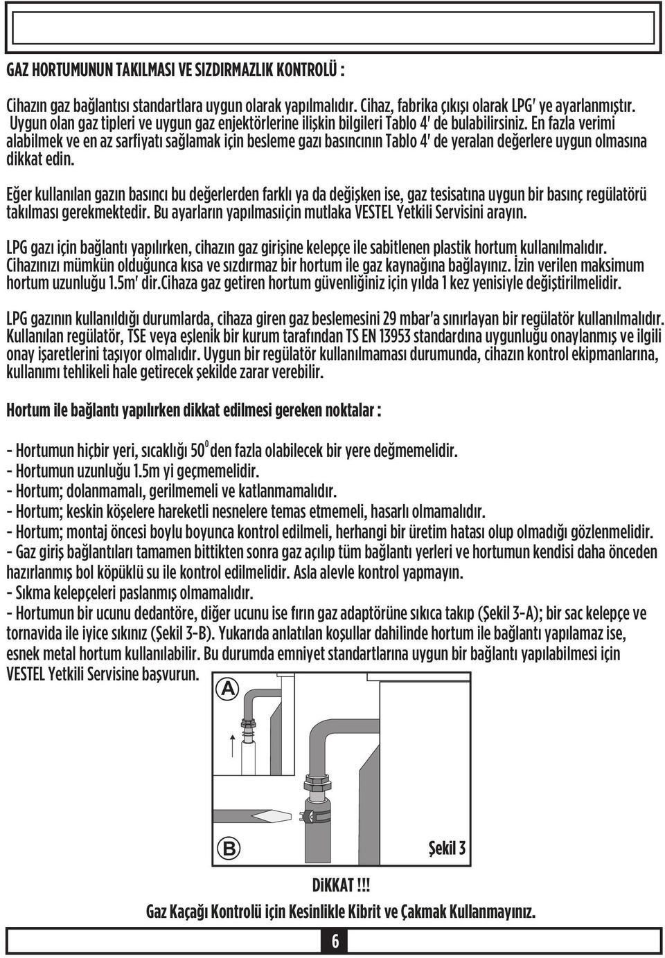 En fazla verimi alabilmek ve en az sarfiyatý saðlamak için besleme gazý basýncýnýn Tablo 4' de yeralan deðerlere uygun olmasýna dikkat edin.