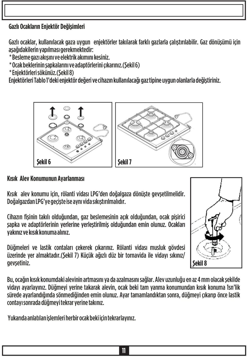 (þekil 8) Enjektörleri Tablo 1 deki enjektör deðeri ve cihazýn kullanýlacaðý gaz tipine uygun olanlarla deðiþtiriniz.