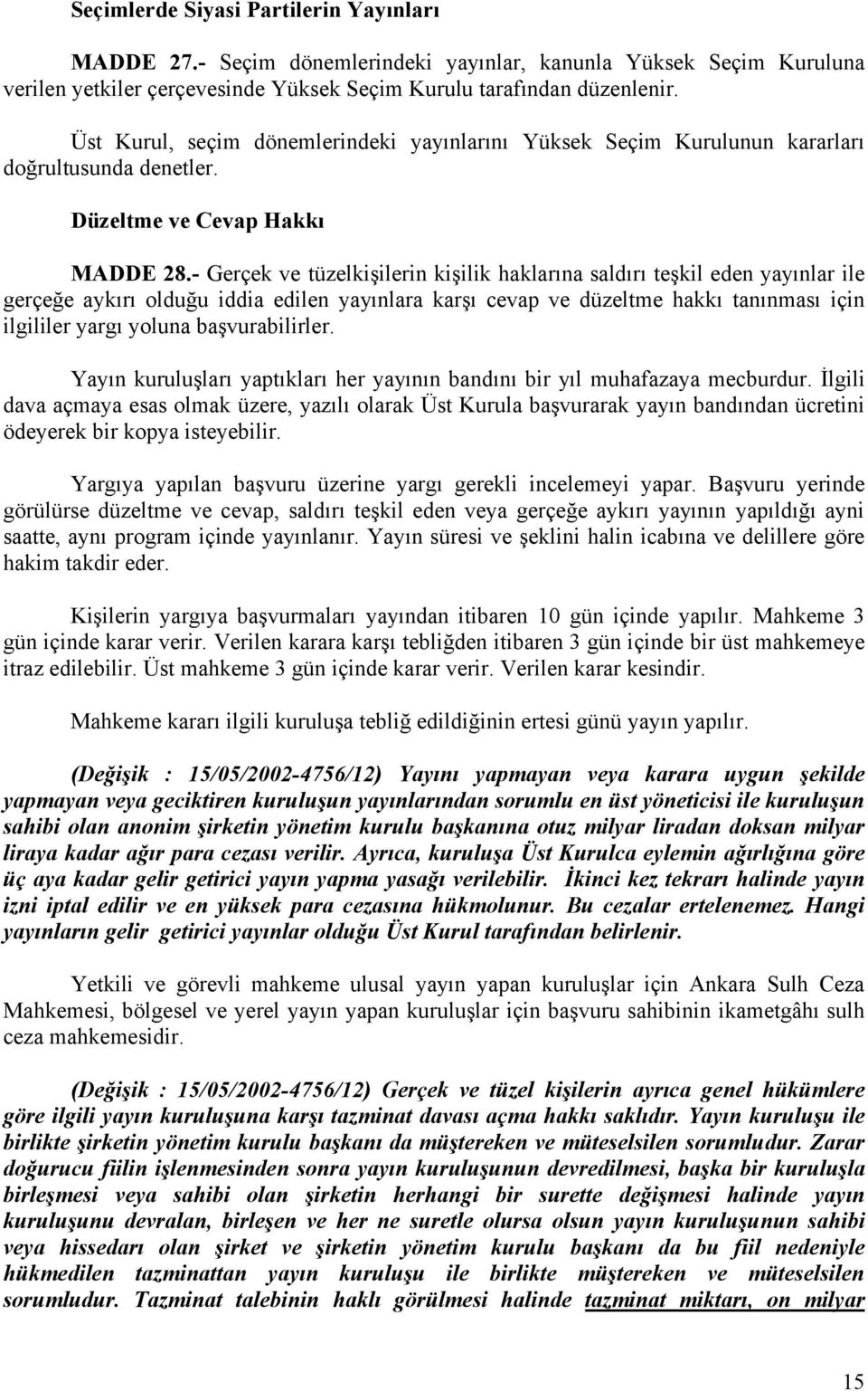 - Gerçek ve tüzelkişilerin kişilik haklarına saldırı teşkil eden yayınlar ile gerçeğe aykırı olduğu iddia edilen yayınlara karşı cevap ve düzeltme hakkı tanınması için ilgililer yargı yoluna