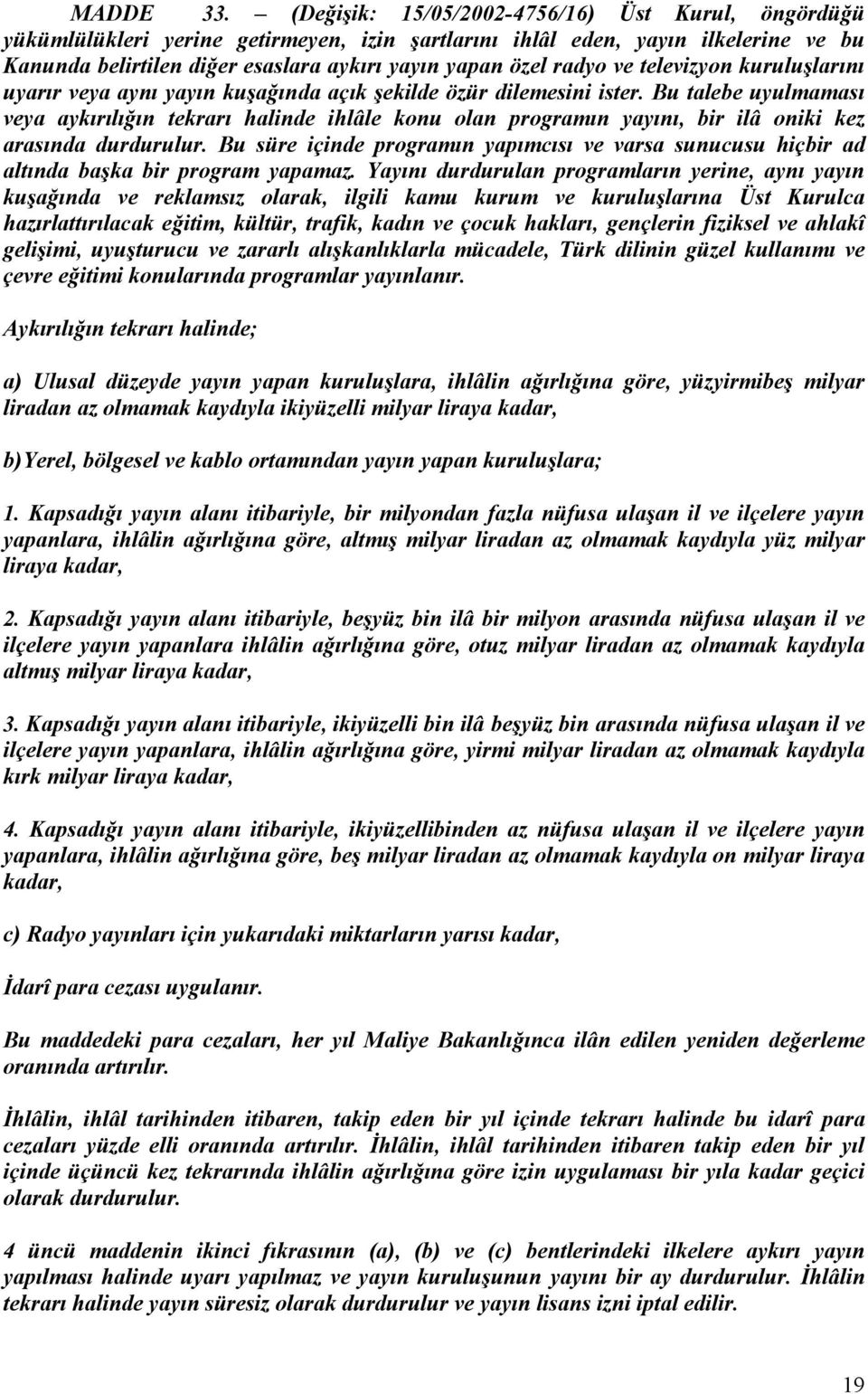 ve televizyon kuruluşlarını uyarır veya aynı yayın kuşağında açık şekilde özür dilemesini ister.