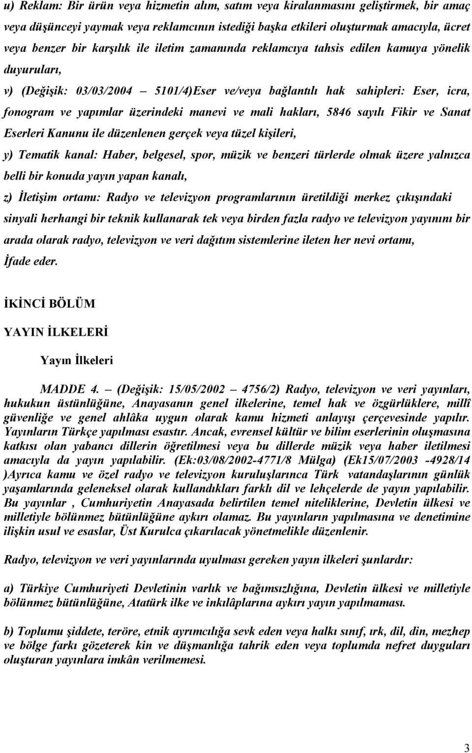 manevi ve mali hakları, 5846 sayılı Fikir ve Sanat Eserleri Kanunu ile düzenlenen gerçek veya tüzel kişileri, y) Tematik kanal: Haber, belgesel, spor, müzik ve benzeri türlerde olmak üzere yalnızca