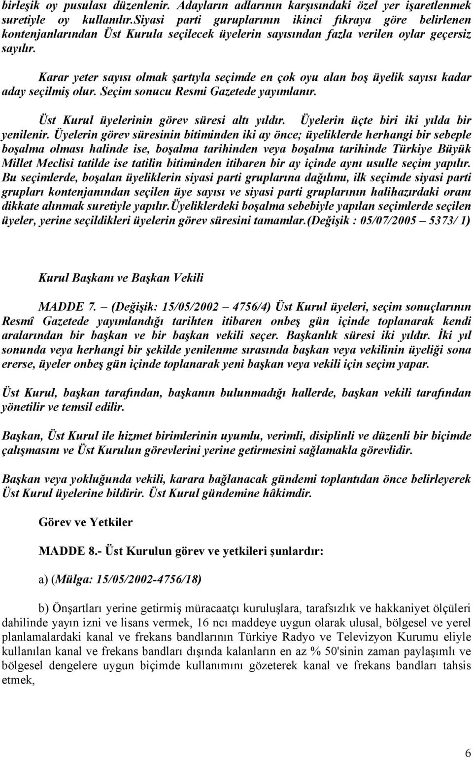 Karar yeter sayısı olmak şartıyla seçimde en çok oyu alan boş üyelik sayısı kadar aday seçilmiş olur. Seçim sonucu Resmi Gazetede yayımlanır. Üst Kurul üyelerinin görev süresi altı yıldır.