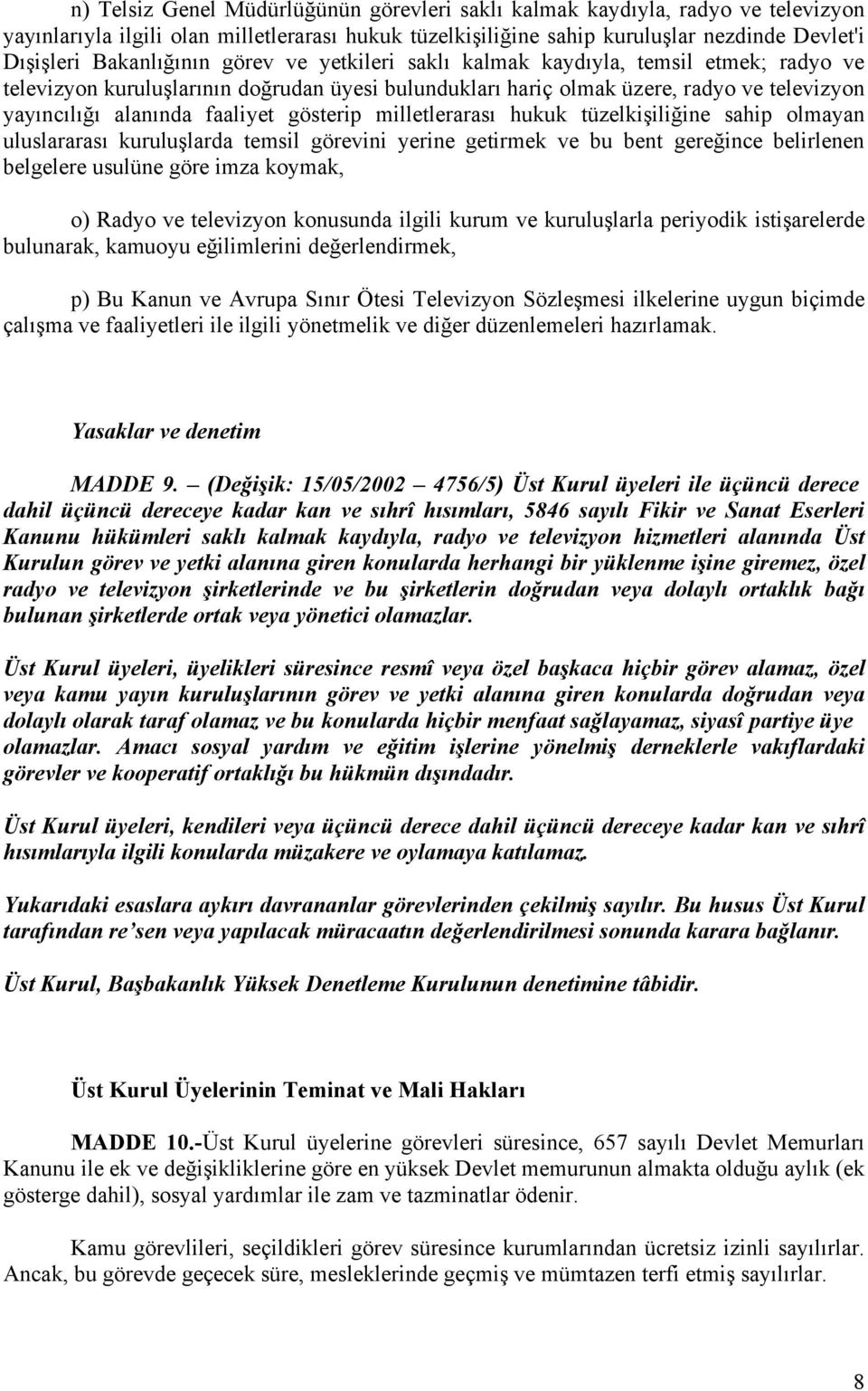 faaliyet gösterip milletlerarası hukuk tüzelkişiliğine sahip olmayan uluslararası kuruluşlarda temsil görevini yerine getirmek ve bu bent gereğince belirlenen belgelere usulüne göre imza koymak, o)