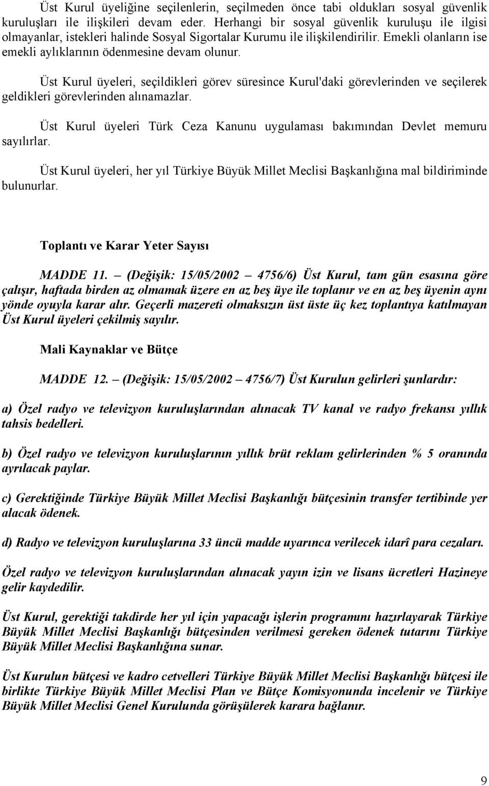 Üst Kurul üyeleri, seçildikleri görev süresince Kurul'daki görevlerinden ve seçilerek geldikleri görevlerinden alınamazlar.