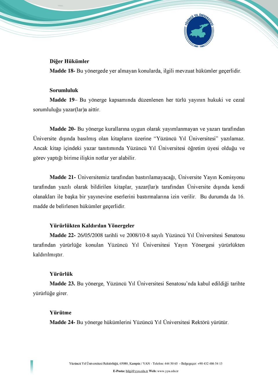 Madde 20- Bu yönerge kurallarına uygun olarak yayımlanmayan ve yazarı tarafından Üniversite dışında basılmış olan kitapların üzerine Yüzüncü Yıl Üniversitesi yazılamaz.